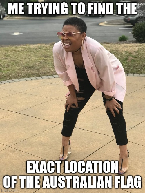 Black woman squinting | ME TRYING TO FIND THE EXACT LOCATION OF THE AUSTRALIAN FLAG | image tagged in black woman squinting | made w/ Imgflip meme maker