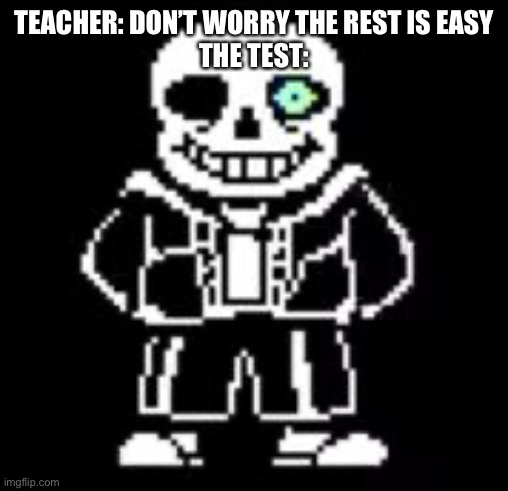 Only true memers and undertale players get this meme | TEACHER: DON’T WORRY THE REST IS EASY
THE TEST: | image tagged in sans bad time | made w/ Imgflip meme maker