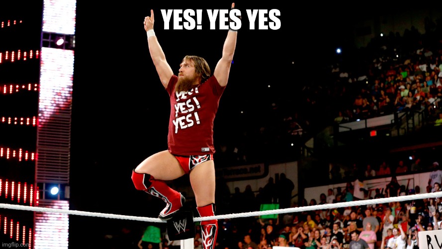 Daniel Bryan | YES! YES YES | image tagged in daniel bryan | made w/ Imgflip meme maker