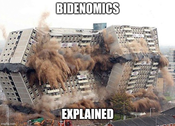 Bidenomics Explained | BIDENOMICS; EXPLAINED | image tagged in building collapses | made w/ Imgflip meme maker