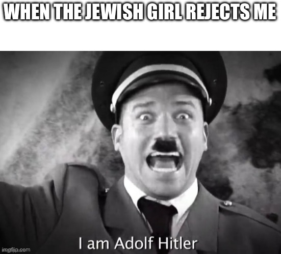 WHEN THE JEWISH GIRL REJECTS ME | made w/ Imgflip meme maker