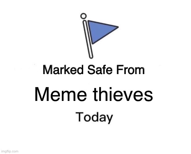 Marked Safe From Meme | Meme thieves | image tagged in memes,marked safe from | made w/ Imgflip meme maker