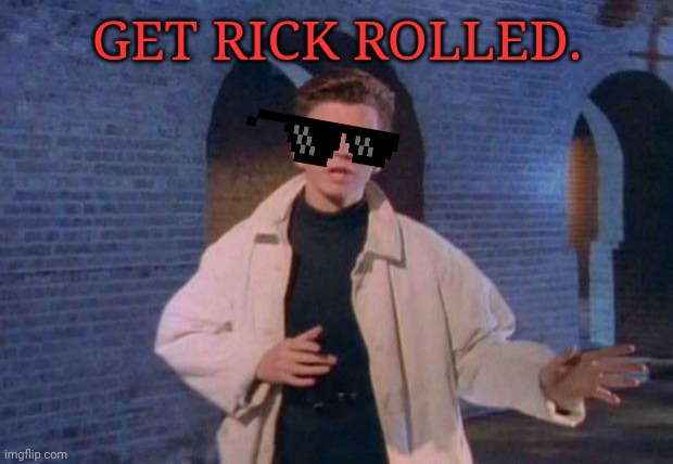 rolled | GET RICK ROLLED. | image tagged in rick rolled | made w/ Imgflip meme maker