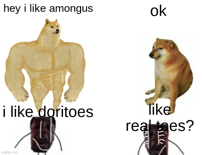 Buff Doge vs. Cheems | hey i like amongus; ok; like real toes? i like doritoes | image tagged in memes,buff doge vs cheems | made w/ Imgflip meme maker