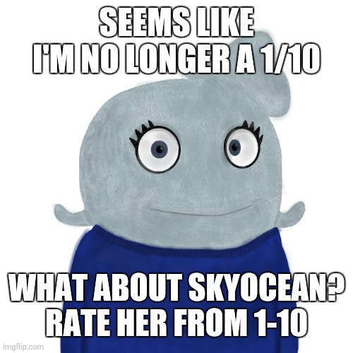 For me, 2/10, because her art can be decent at times | SEEMS LIKE I'M NO LONGER A 1/10; WHAT ABOUT SKYOCEAN? RATE HER FROM 1-10 | image tagged in blueworld twitter | made w/ Imgflip meme maker