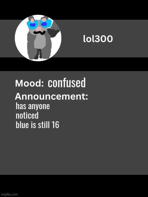 Lol300 announcement template v4 | confused; has anyone noticed blue is still 16 | image tagged in lol300 announcement template v4 thanks conehead | made w/ Imgflip meme maker