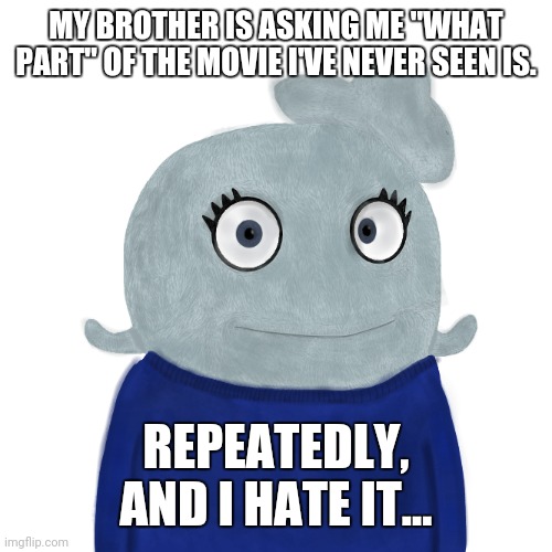 He's autistic and has ADHD, but he's still annoying even though he's a good bro | MY BROTHER IS ASKING ME "WHAT PART" OF THE MOVIE I'VE NEVER SEEN IS. REPEATEDLY, AND I HATE IT... | image tagged in blueworld twitter | made w/ Imgflip meme maker