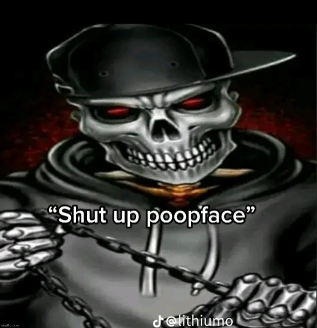 Shut up poopface | image tagged in shut up poopface | made w/ Imgflip meme maker