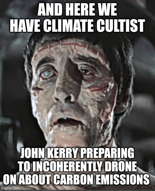 john Kerry | AND HERE WE HAVE CLIMATE CULTIST; JOHN KERRY PREPARING TO INCOHERENTLY DRONE ON ABOUT CARBON EMISSIONS | image tagged in climate change | made w/ Imgflip meme maker