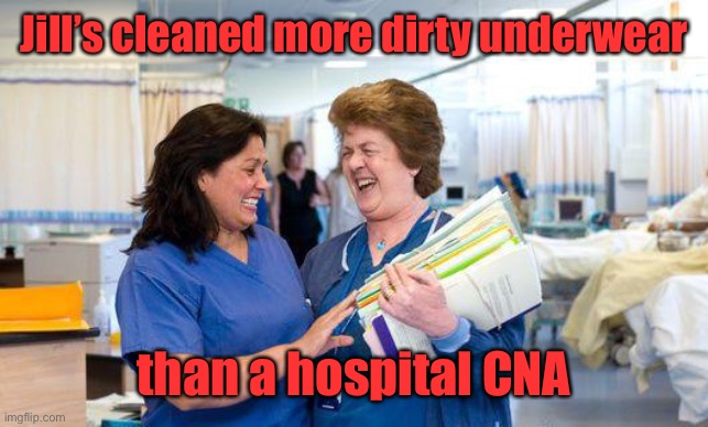 laughing nurse | Jill’s cleaned more dirty underwear than a hospital CNA | image tagged in laughing nurse | made w/ Imgflip meme maker