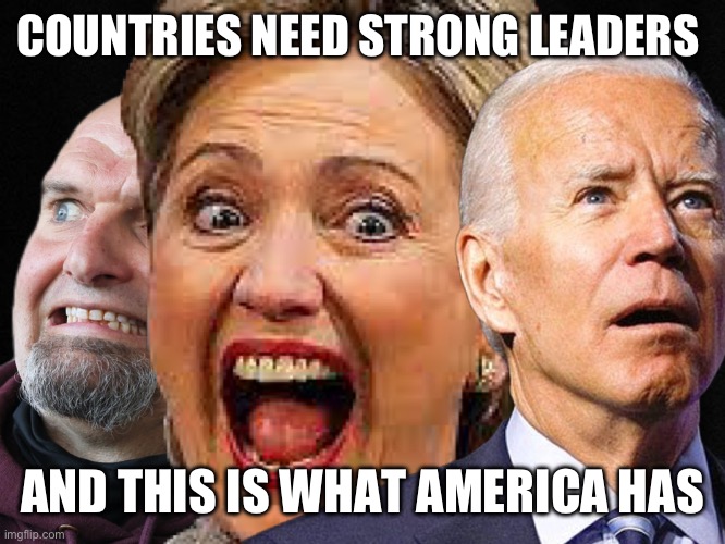 Bidenflation | COUNTRIES NEED STRONG LEADERS; AND THIS IS WHAT AMERICA HAS | image tagged in democrats,memes,funny | made w/ Imgflip meme maker