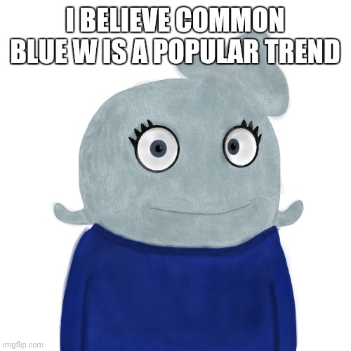 Sent to Norami_Official | I BELIEVE COMMON BLUE W IS A POPULAR TREND | image tagged in blueworld twitter | made w/ Imgflip meme maker