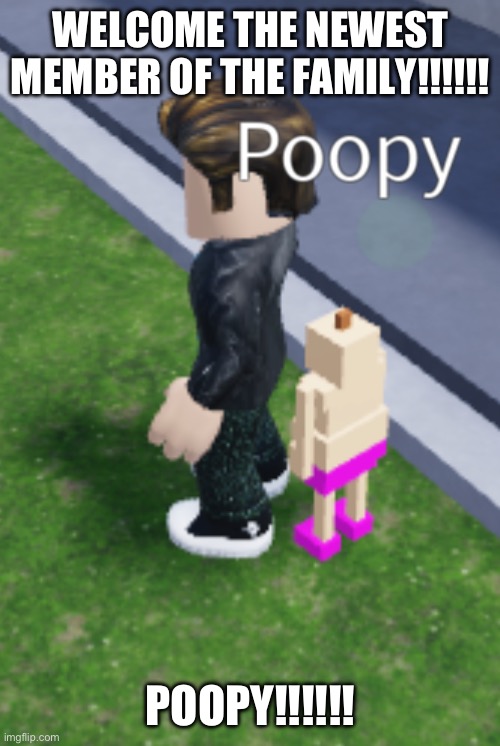 Poopy the child | WELCOME THE NEWEST MEMBER OF THE FAMILY!!!!!! POOPY!!!!!! | image tagged in poopy the child | made w/ Imgflip meme maker