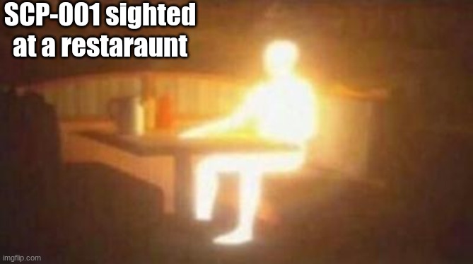 extremely bright person | SCP-001 sighted at a restaraunt | image tagged in extremely bright person | made w/ Imgflip meme maker