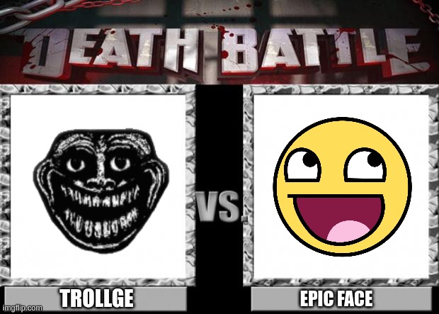 WHO WILL WIN | TROLLGE; EPIC FACE | image tagged in death battle,trollge,epic face | made w/ Imgflip meme maker