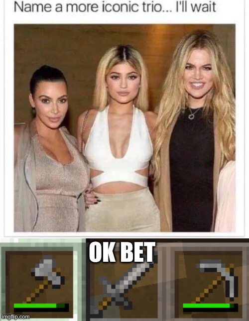 Ez | OK BET | image tagged in name a more iconic trio,minecraft,tools | made w/ Imgflip meme maker