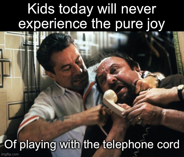 Playing | Kids today will never experience the pure joy; Of playing with the telephone cord | image tagged in phone cord strangle,playing | made w/ Imgflip meme maker