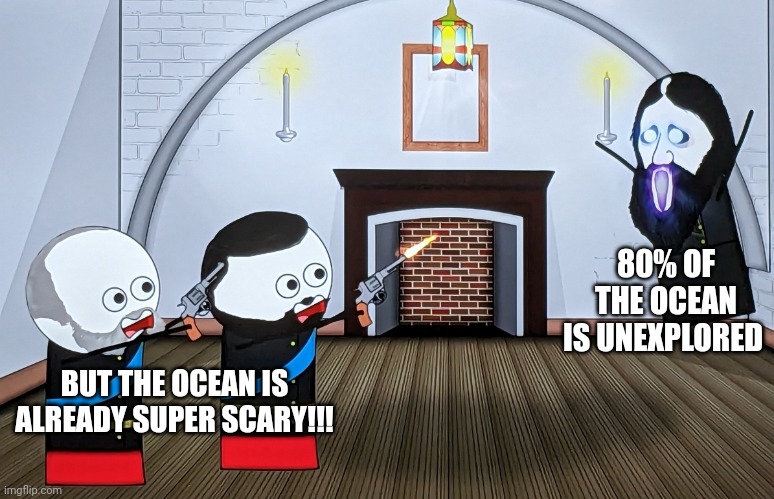 The ocean is already super scary | 80% OF THE OCEAN IS UNEXPLORED; BUT THE OCEAN IS ALREADY SUPER SCARY!!! | image tagged in when you piss off a russian wizard | made w/ Imgflip meme maker