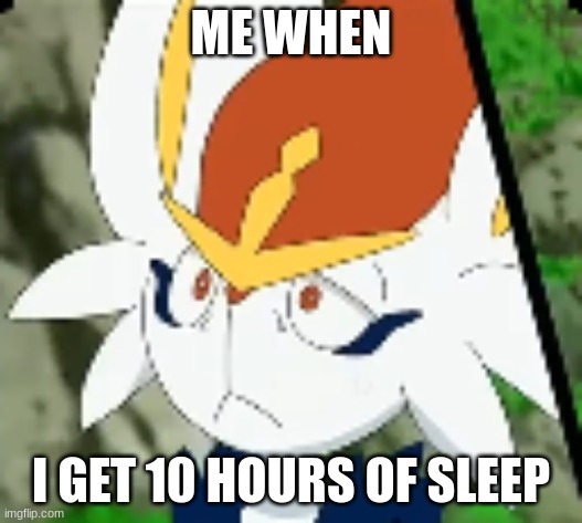 Me When | ME WHEN; I GET 10 HOURS OF SLEEP | image tagged in pokemon | made w/ Imgflip meme maker