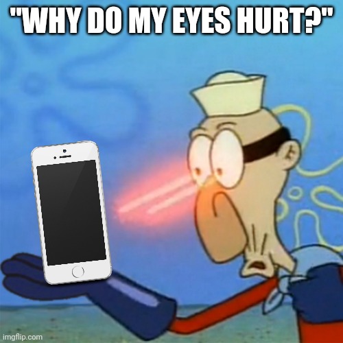 Fr or ong? | "WHY DO MY EYES HURT?" | image tagged in the,spongebob,spongebob squarepants,barnacle boy the,yankee with no brim | made w/ Imgflip meme maker