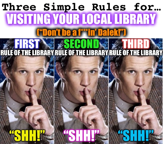 Silencio en la Biblioteca | Three Simple Rules for…; VISITING YOUR LOCAL LIBRARY; (“Don’t be a f***in’ Dalek!”) | image tagged in blank white template | made w/ Imgflip meme maker