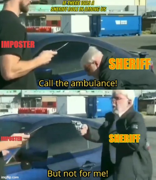 Sheriff? | IF THERE WAS A SHERIFF ROLE IN AMONG US; IMPOSTER; SHERIFF; IMPOSTER; SHERIFF | image tagged in call an ambulance but not for me | made w/ Imgflip meme maker