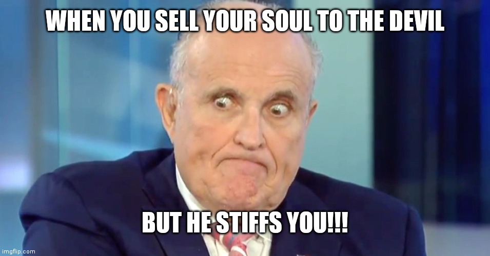 Rudy "Crazy Eyes" Giuliani | WHEN YOU SELL YOUR SOUL TO THE DEVIL; BUT HE STIFFS YOU!!! | image tagged in rudy crazy eyes giuliani | made w/ Imgflip meme maker