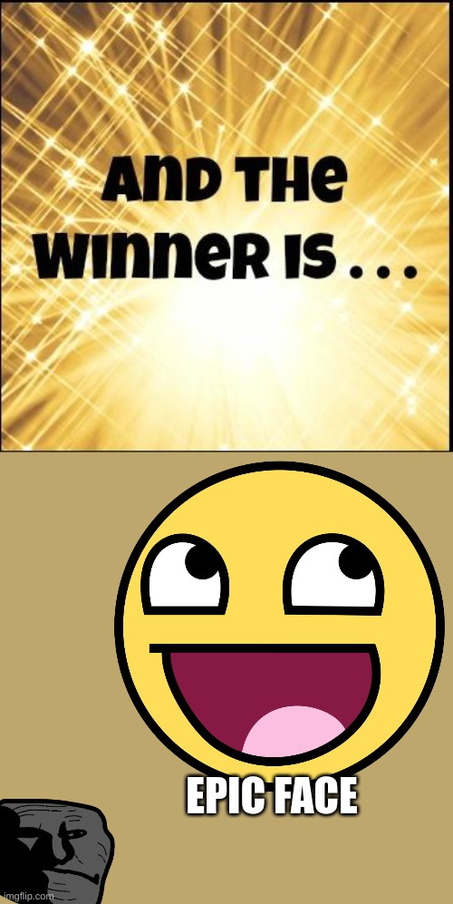 The winner is | EPIC FACE | image tagged in the winner is | made w/ Imgflip meme maker