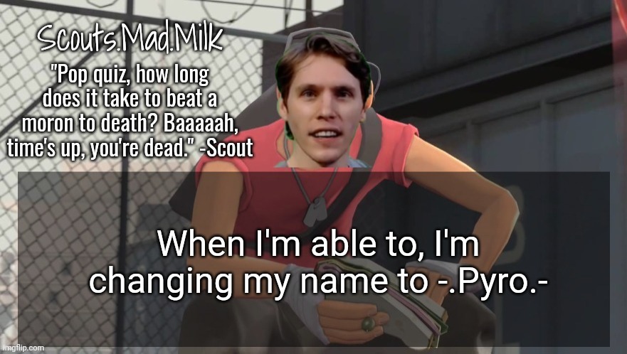 Milk but he's from Boston (thanks Rotisserie) | When I'm able to, I'm changing my name to -.Pyro.- | image tagged in milk but he's from boston thanks rotisserie | made w/ Imgflip meme maker