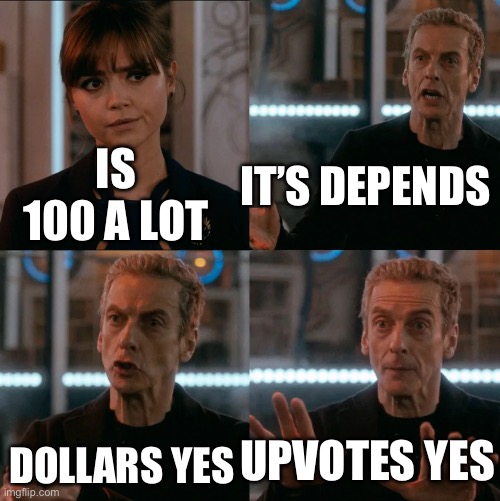 is 4 a lot? | IT’S DEPENDS; IS 100 A LOT; DOLLARS YES; UPVOTES YES | image tagged in is 4 a lot | made w/ Imgflip meme maker