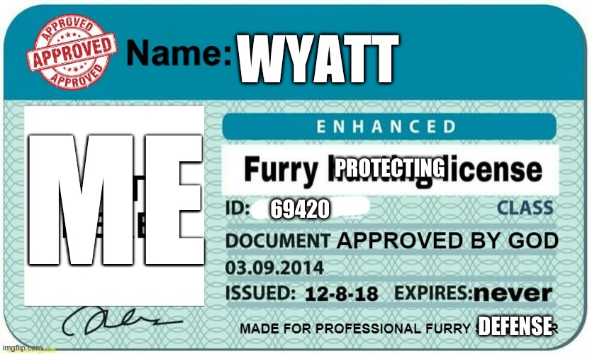 Furry Hunting License Template | WYATT; ME; PROTECTING; 69420; DEFENSE | image tagged in furry hunting license template | made w/ Imgflip meme maker