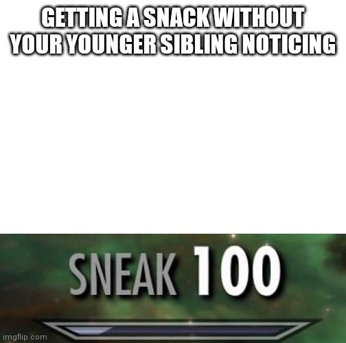 Sneak 100 | GETTING A SNACK WITHOUT YOUR YOUNGER SIBLING NOTICING | image tagged in sneak 100 | made w/ Imgflip meme maker