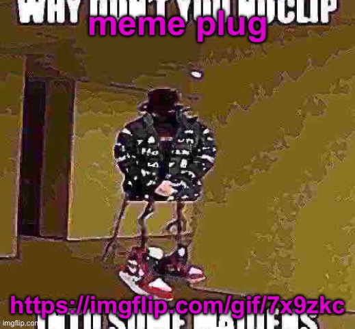 noclip into some maidens | meme plug; https://imgflip.com/gif/7x9zkc | image tagged in noclip into some maidens | made w/ Imgflip meme maker