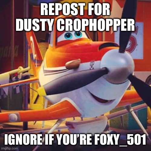 Dusty Crophopper Disney | REPOST FOR DUSTY CROPHOPPER; IGNORE IF YOU’RE FOXY_501 | image tagged in dusty crophopper disney | made w/ Imgflip meme maker