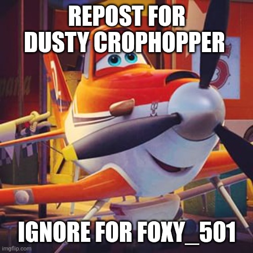 Do it | REPOST FOR DUSTY CROPHOPPER; IGNORE FOR FOXY_501 | image tagged in dusty crophopper disney | made w/ Imgflip meme maker