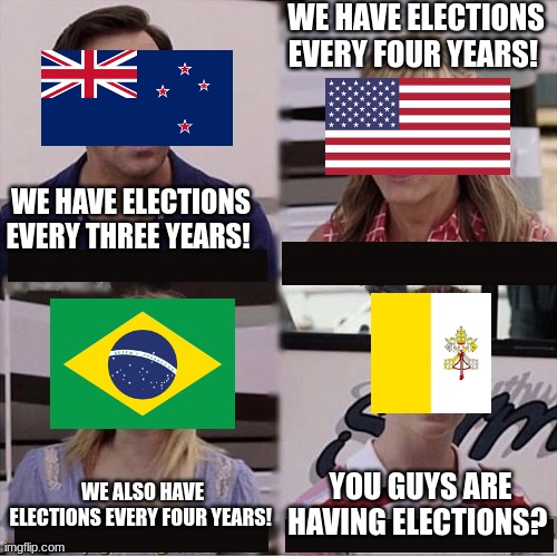 You guys are getting paid template | WE HAVE ELECTIONS EVERY FOUR YEARS! WE HAVE ELECTIONS EVERY THREE YEARS! YOU GUYS ARE HAVING ELECTIONS? WE ALSO HAVE ELECTIONS EVERY FOUR YEARS! | image tagged in you guys are getting paid template,memes,you guys are having elections | made w/ Imgflip meme maker