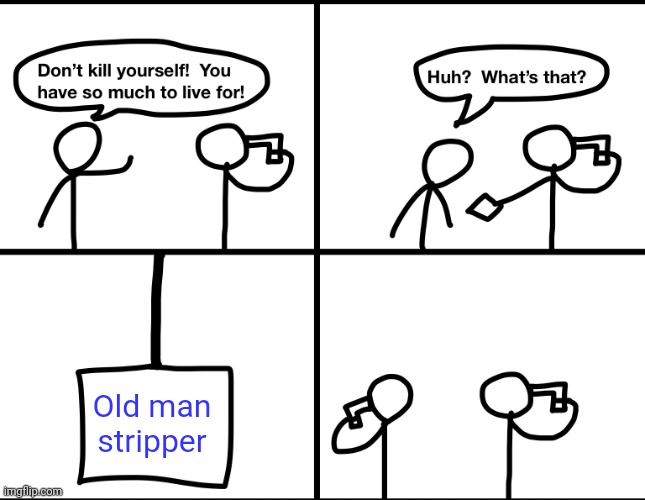 Convinced suicide comic | Old man stripper | image tagged in convinced suicide comic | made w/ Imgflip meme maker