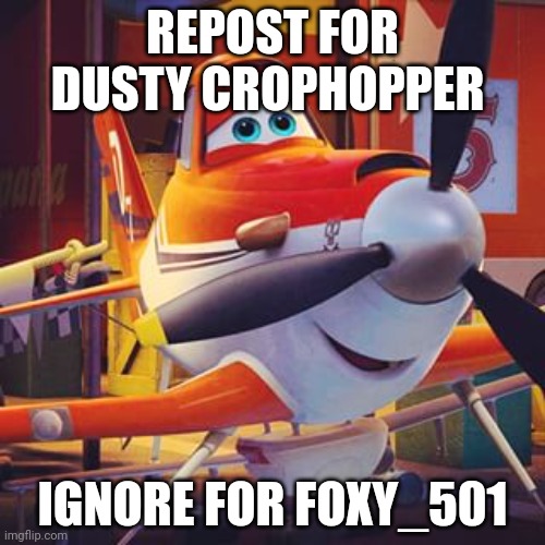 Dusty Crophopper Disney | REPOST FOR DUSTY CROPHOPPER; IGNORE FOR FOXY_501 | image tagged in dusty crophopper disney | made w/ Imgflip meme maker