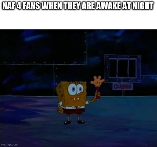 FNAF slander 4 | NAF 4 FANS WHEN THEY ARE AWAKE AT NIGHT | image tagged in spongebob advanced darkness,fnaf | made w/ Imgflip meme maker