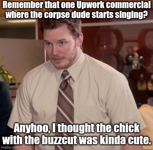 B4 ur 6 ft underground | Remember that one Upwork commercial where the corpse dude starts singing? Anyhoo, I thought the chick with the buzzcut was kinda cute. | image tagged in memes,afraid to ask andy | made w/ Imgflip meme maker