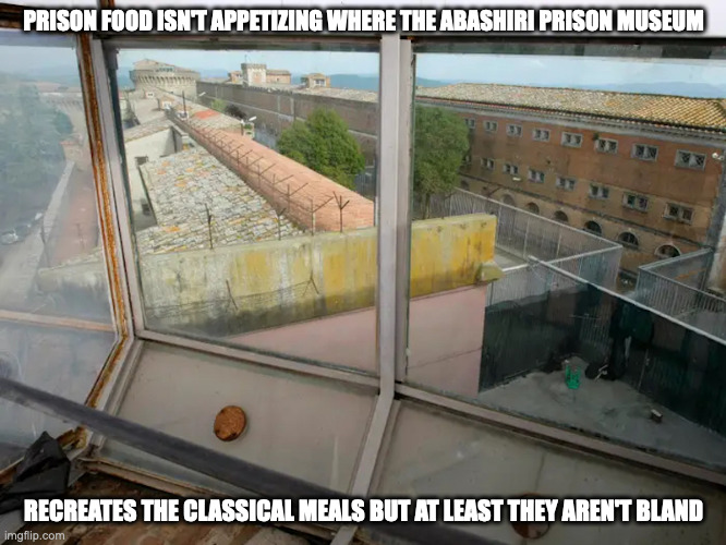 Prison-Themed Restaurant | PRISON FOOD ISN'T APPETIZING WHERE THE ABASHIRI PRISON MUSEUM; RECREATES THE CLASSICAL MEALS BUT AT LEAST THEY AREN'T BLAND | image tagged in restaurant,memes | made w/ Imgflip meme maker