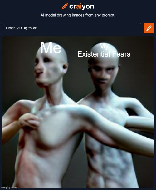 My Existential Fears; Me | image tagged in aigeneratedmemes | made w/ Imgflip meme maker
