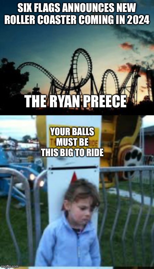 SIX FLAGS ANNOUNCES NEW ROLLER COASTER COMING IN 2024 THE RYAN PREECE YOUR BALLS MUST BE THIS BIG TO RIDE | image tagged in roller coaster,you must be this tall | made w/ Imgflip meme maker