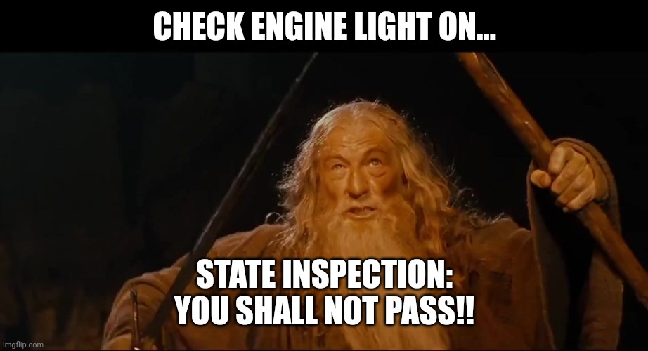 You shall not | CHECK ENGINE LIGHT ON... STATE INSPECTION:
YOU SHALL NOT PASS!! | image tagged in you shall not | made w/ Imgflip meme maker