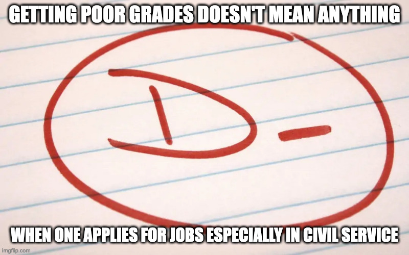 Poor Grades | GETTING POOR GRADES DOESN'T MEAN ANYTHING; WHEN ONE APPLIES FOR JOBS ESPECIALLY IN CIVIL SERVICE | image tagged in grades,memes | made w/ Imgflip meme maker