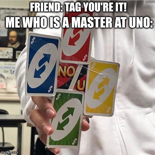 *plays skip card | ME WHO IS A MASTER AT UNO:; FRIEND: TAG YOU'RE IT! | image tagged in no u | made w/ Imgflip meme maker