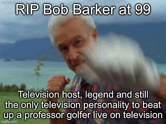 Bob Parker, gloves of steel | RIP Bob Barker at 99; Television host, legend and still the only television personality to beat up a professor golfer live on television | image tagged in bob barker,beat up,happy gilmore,legend | made w/ Imgflip meme maker