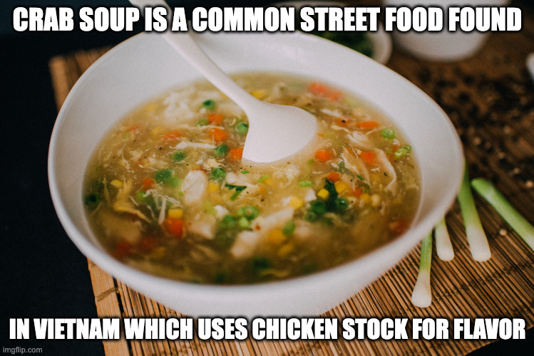 Crab Soup | CRAB SOUP IS A COMMON STREET FOOD FOUND; IN VIETNAM WHICH USES CHICKEN STOCK FOR FLAVOR | image tagged in food,memes | made w/ Imgflip meme maker