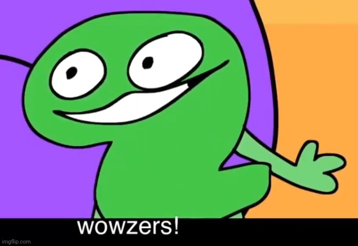 Wowzers! | image tagged in wowzers,idk,stuff,s o u p,carck | made w/ Imgflip meme maker