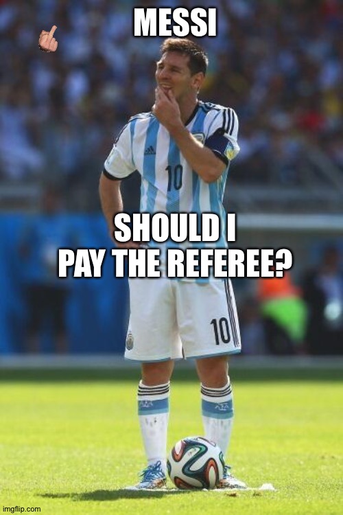 Lionel Messi Thinking | MESSI; SHOULD I PAY THE REFEREE? | image tagged in lionel messi thinking,memes,cristiano ronaldo | made w/ Imgflip meme maker